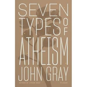 Seven Types of Atheism -- John Gray